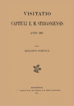 Kollnyi Ferenc - Visitatio Capituli E. M. Strigoniensis anno 1397