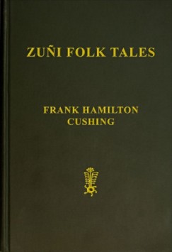 Frank Hamilton Cushing - Zuni Folk Tales