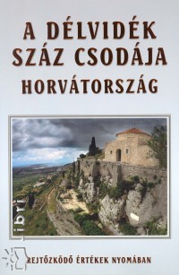 Bencze Lajos - Gáspár Katalin - A Délvidék száz csodája - Horvátország