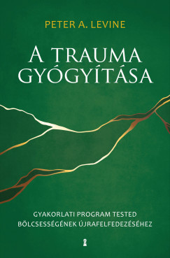 Peter A. Levine - A trauma gygytsa - Gyakorlati program tested blcsessgnek jrafelfedezshez