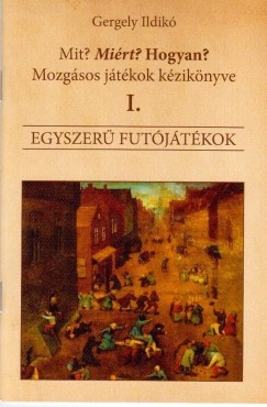 Gergely Ildikó (Összeáll.) - Mozgásos játékok kézikönyve I. - Egyszerű futójátékok