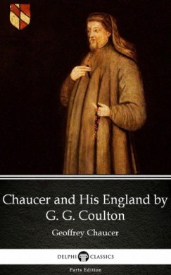 Geoffrey Chaucer - Chaucer and His England by G. G. Coulton - Delphi Classics (Illustrated)