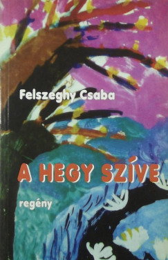 Felszeghy Csaba - A hegy szve