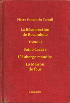 Pierre Ponson du Terrail - La Résurrection de Rocambole - Tome II - Saint-Lazare - L Auberge maudite - La Maison de fous