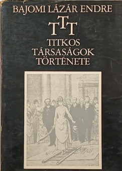 Bajomi Lzr Endre - T. T. T. - Titkos Trsasgok Trtnete