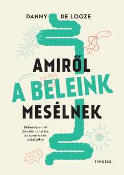 Danny De Looze - Amirl a beleink meslnek - Blrendszernk bmulatos hatsa az agyunkra s a testnkre