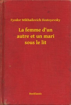 Fyodor Mikhailovich Dostoyevsky - La femme d'un autre et un mari sous le lit