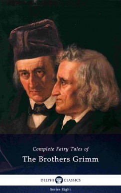 Wilhelm Carl Grimm Jacob Ludwig Carl Grimm - Delphi Complete Fairy Tales of The Brothers Grimm (Illustrated)