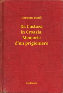Giuseppe Bandi - Da Custoza in Croazia. Memorie d un prigioniero
