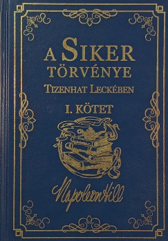 Napoleon Hill - A Siker Törvénye Tizenhat Leckében I. kötet