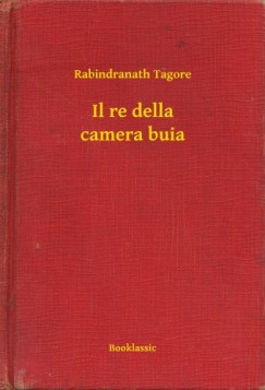 Rabindranath Tagore - Il re della camera buia