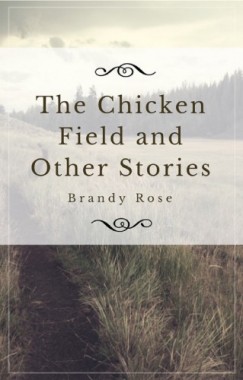 Brandy Rose - The Chicken Field and Other Stories