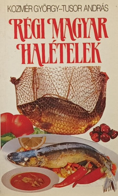 Kozmér György - Tusor András - Régi magyar halételek
