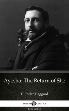 Henry Rider Haggard - Ayesha The Return of She by H. Rider Haggard - Delphi Classics (Illustrated)