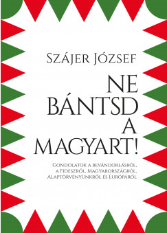 Sz�jer J�zsef - Ne b�ntsd a magyart!