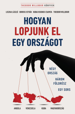 Theodor Willbour - Hogyan lopjunk el egy országot - Négy ország, három földrész, egy sors