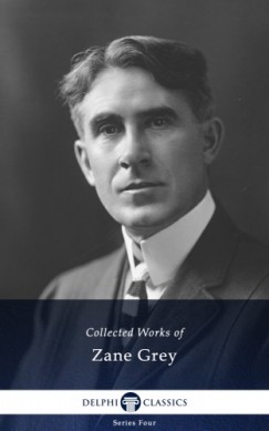 Grey Zane - Delphi Works of Zane Grey (Illustrated)