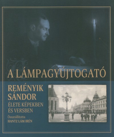 Könyv: A lámpagyújtogató - Reményik Sándor élete képekben és versekben  (Hantz Lám Irén (Összeáll.))