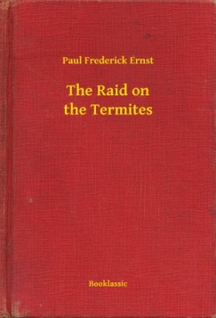 Paul Frederick Ernst - The Raid on the Termites