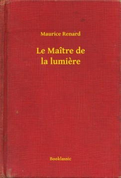 Maurice Renard - Le Matre de la lumi?re