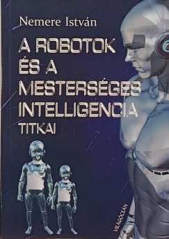 Nemere István - A robotok és a mesterséges intelligencia titkai