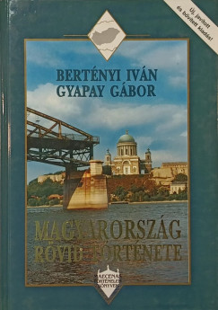 Bertényi Iván - Gyapay Gábor - Magyarország rövid története