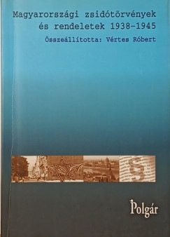 Vrtes Rbert   (sszell.) - Magyarorszgi zsidtrvnyek s rendeletek
