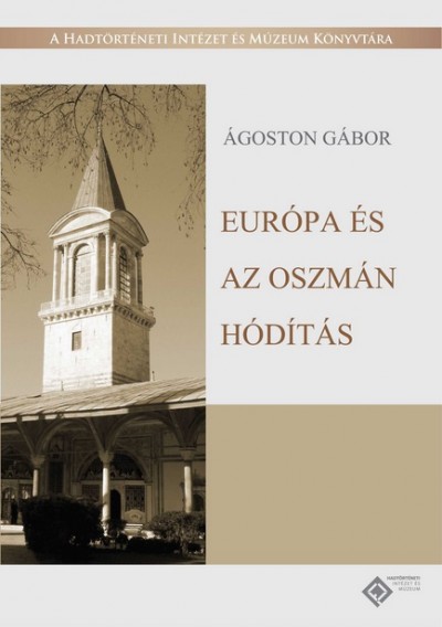 Ágoston Gábor - Európa és az oszmán hódítás