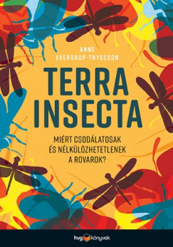 Anne Sverdrup-Thygeson - Terra Insecta - Mirt csodlatosak s nlklzhetetlenek a rovarok?