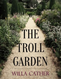 Willa Cather - The Troll Garden