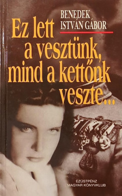 Benedek István Gábor - Ez lett a vesztünk, mind a kettőnk veszte...