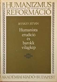 Bitskey István - Humanista erudíció és barokk világkép