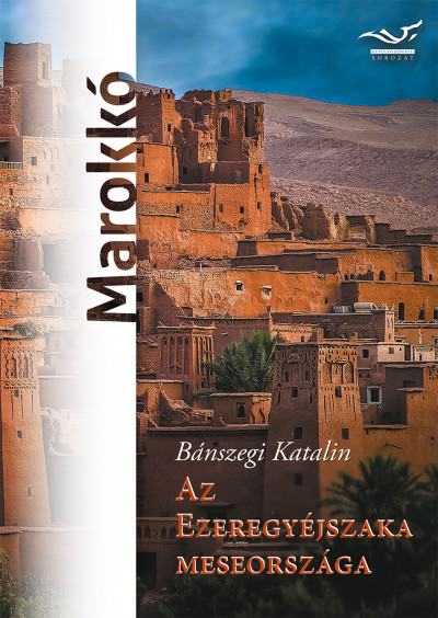 Bánszegi Katalin - Az ezeregyéjszaka meseországa - Marokkó
