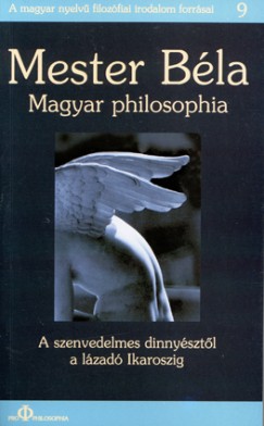 Mester Béla - Magyar philosophia - A szenvedelmes dinnyésztől a lázadó Ikaroszig