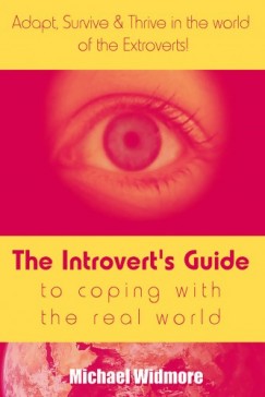 Widmore Michael - The Introvert's Guide To Coping With The Real World : Adapt, Survive & Thrive In The World Of The Extroverts!