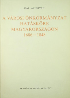 Kllay Istvn - A vrosi nkormnyzat hatskre Magyarorszgon 1686-1848