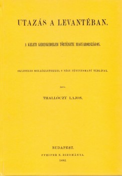 Thallczy Lajos - Utazs a Levantban - A keleti kereskedelem trtnete Magyarorszgon