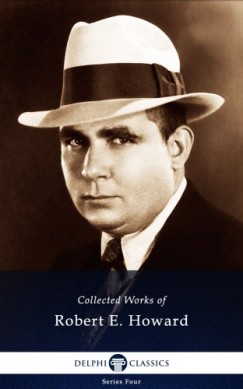 Robert Ervin Howard - Delphi Works of Robert E. Howard (Illustrated)