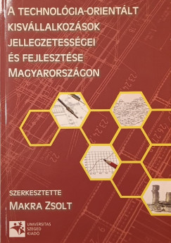 Makra Zsolt (Szerk.) - A technológia-orientált kisvállalkozások jellegzetességei és a fejlesztése Magyarországon