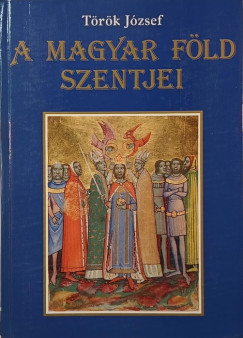 Török József - A magyar föld szentjei