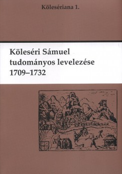 Font Zsuzsa   (Szerk.) - Köleséri Sámuel tudományos levelezése 1709-1732