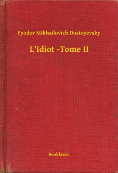 Fyodor Mikhailovich Dostoyevsky - L'Idiot -Tome II