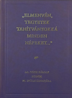 "Elmenvn tegyetek tantvnyotokk minden npeket..." (dediklt)