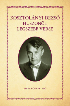 Kosztolányi Dezsõ - Kosztolányi Dezsõ huszonöt legszebb verse