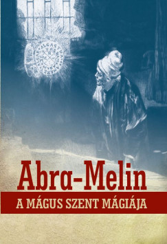 S. L. Macgregor Mathers - Abra-Melin a mgus szent mgija