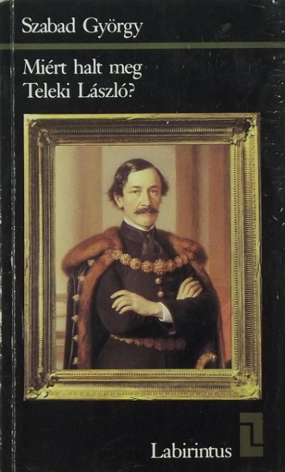 Szabad György - Miért halt meg Teleki László?