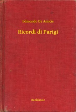 Edmondo De Amicis - Amicis Edmondo De - Ricordi di Parigi