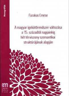 Fazakas Emese - A magyar igektrendszer vltozsa a 15. szzadtl napjainkig ht trviszony szemantikai struktrjnak alapjn