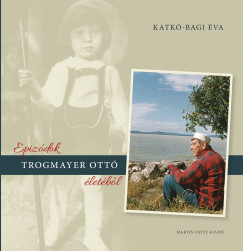 Katkó-Bagi Éva - Epizódok Trogmayer Ottó életébõl