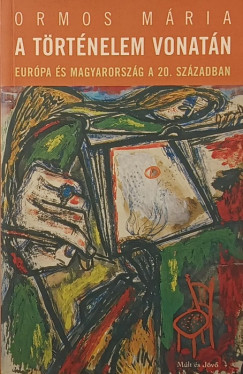 Ormos Mária - A történelem vonatán